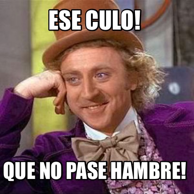 Meme Creator Funny Ese Culo Que No Pase Hambre Meme Generator At