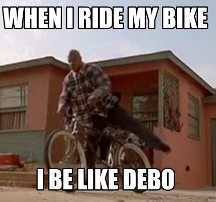 when-i-ride-my-bike-i-be-like-debo