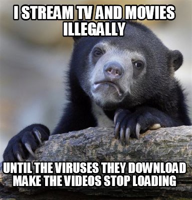 Meme Creator - Funny I Stream Tv And Movies Illegally Until The Viruses ...