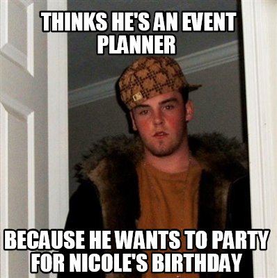 Meme Creator Funny Thinks He S An Event Planner Because He Wants To