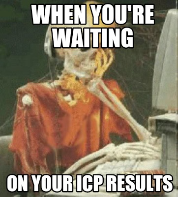 Meme Creator Funny When You Re Waiting On Your Icp Results Meme