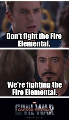 Meme Creator Funny Don T Fight The Fire Elemental We Re Fighting The