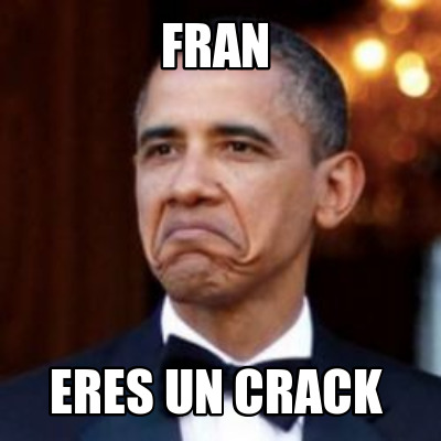 Meme Creator Funny Fran Eres Un Crack Meme Generator At Memecreator Org