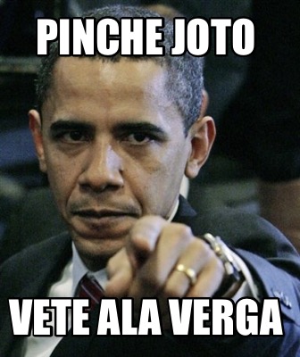 Meme Creator Funny Pinche Joto Vete Ala Verga Meme Generator At