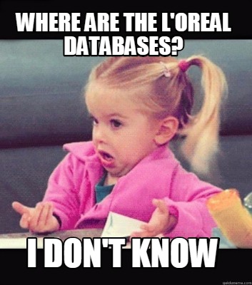 Meme Creator Funny Where Are The L Oreal Databases I Don T Know Meme