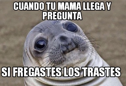 Meme Creator Funny Cuando Tu Mama Llega Y Pregunta Si Fregastes Los