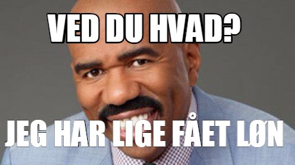 Meme Creator Funny Ved du hvad Jeg har lige fået løn Meme Generator