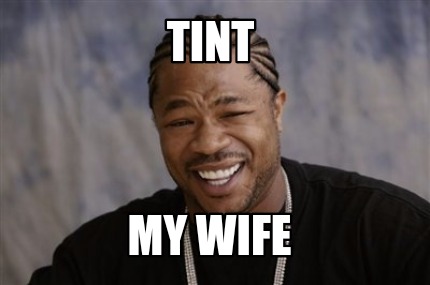 Meme Creator Funny Tint My Wife Meme Generator At Memecreator Org