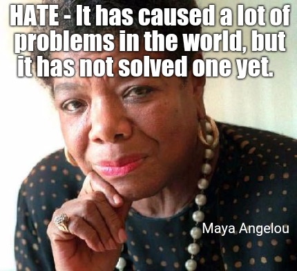 hate-it-has-caused-a-lot-of-problems-in-the-world-but-it-has-not-solved-one-yet.