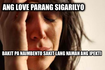 Meme Creator Funny Ang Love Parang Sigarilyo Bakit Pa Naimbento Sakit