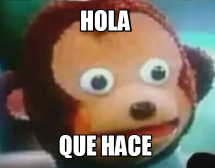 Meme Creator Funny Hola Que Hace Meme Generator At Memecreator Org