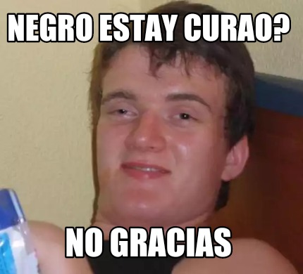 Meme Creator Funny Negro Estay Curao No Gracias Meme Generator At