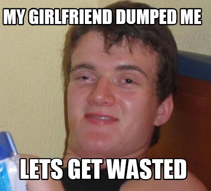 my-girlfriend-dumped-me-lets-get-wasted3