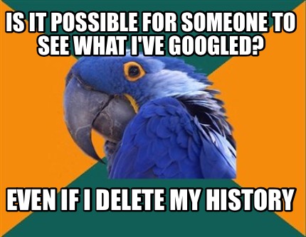 possible history delete googled someone even if meme ve memecreator memes