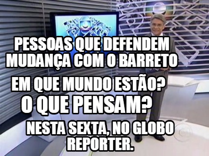 Meme Creator Funny Pessoas que defendem mudança o Barreto Em que