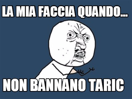 Meme Creator Funny La Mia Faccia Quando NON BANNANO TARIC Meme