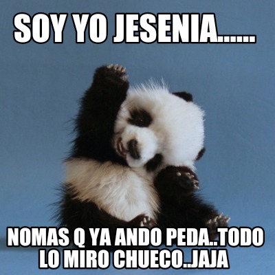 Meme Creator Funny Soy Yo Jesenia Nomas Q Ya Ando Peda Todo Lo