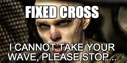 Meme Creator Funny Fixed Cross I Cannot Take Your Wave Please Stop