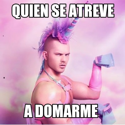 Meme Creator Funny Quien Se Atreve A Domarme Meme Generator At