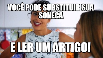 Meme Creator Funny Voc Pode Substituir Sua Soneca E Ler Um Artigo