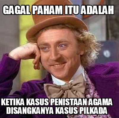 Meme Creator Funny Gagal Paham Itu Adalah Ketika Kasus Penistaan