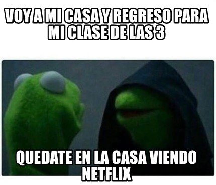 Meme Creator Funny Voy A Mi Casa Y Regreso Para Mi Clase De Las 3