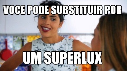 Meme Creator Funny Voce Pode Substituir Por Um Superlux Meme