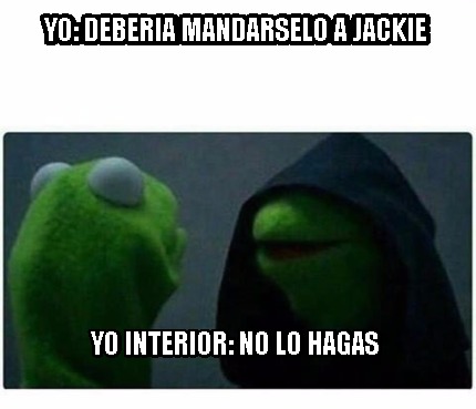 Meme Creator Funny Yo Deberia Mandarselo A Jackie Yo Interior No Lo