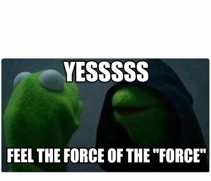 Meme Creator Funny Yesssss Feel The Force Of The Force Meme