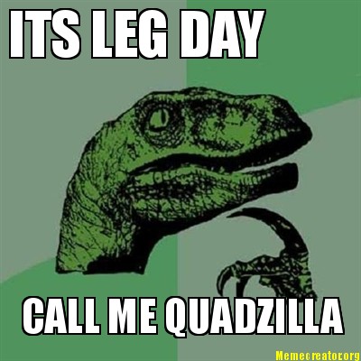 its-leg-day-call-me-quadzilla