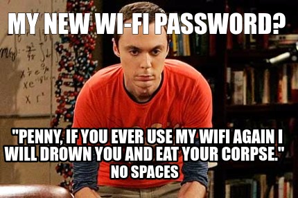 my-new-wi-fi-password-penny-if-you-ever-use-my-wifi-again-i-will-drown-you-and-e