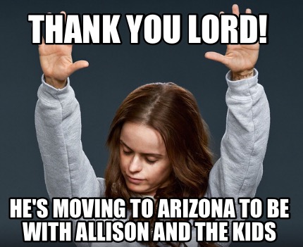 Meme Creator Funny Thank You Lord He S Moving To Arizona To Be With