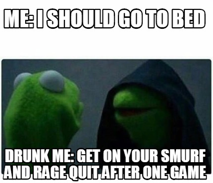 Meme Creator - Funny Me: I Should Go To Bed Drunk Me: Get On Your Smurf 