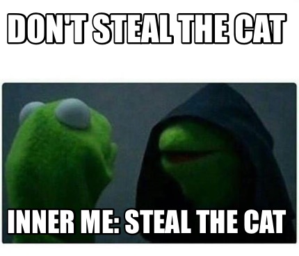 Meme Creator Funny Don T Steal The Cat Inner Me Steal The Cat Meme