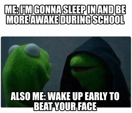 Meme Creator - Funny Me: I'm Gonna Sleep In And Be More Awake During 
