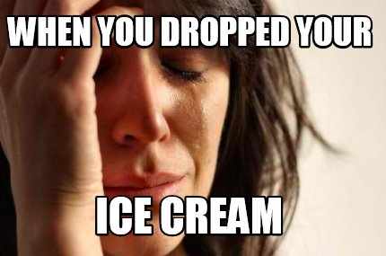 Meme Creator Funny When You Dropped Your Ice Cream Meme Generator At