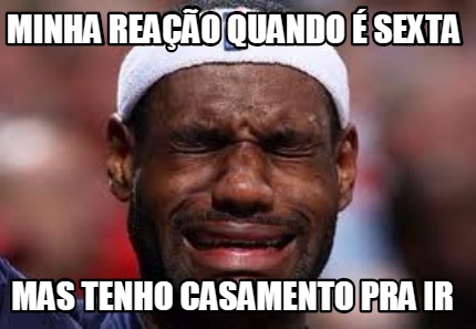 Meme Creator Funny Minha Rea O Quando Sexta Mas Tenho Casamento