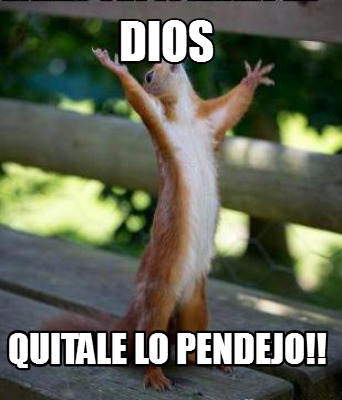 Meme Creator Funny DIOS QUITALE LO PENDEJO Meme Generator At