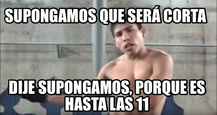 Meme Creator Funny Supongamos Que Ser Corta Dije Supongamos Porque