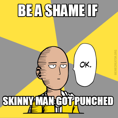 Meme Creator Funny Be A Shame If Skinny Man Got Punched Meme