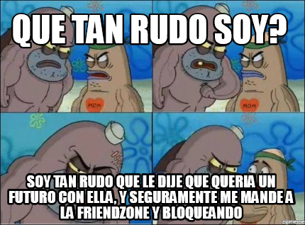 Meme Creator Funny Que Tan Rudo Soy Soy Tan Rudo Que Le Dije Que