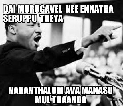 Meme Creator Funny Dai Murugavel Nee Ennatha Seruppu Theya