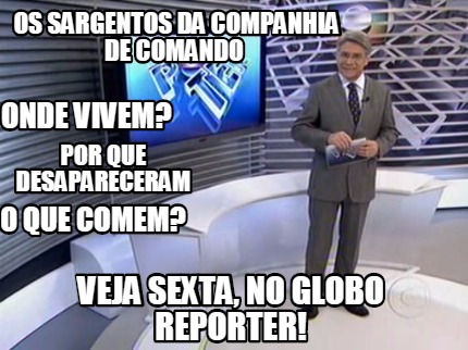 Meme Creator Funny Os Sargentos Da Companhia De Comando Veja Sexta