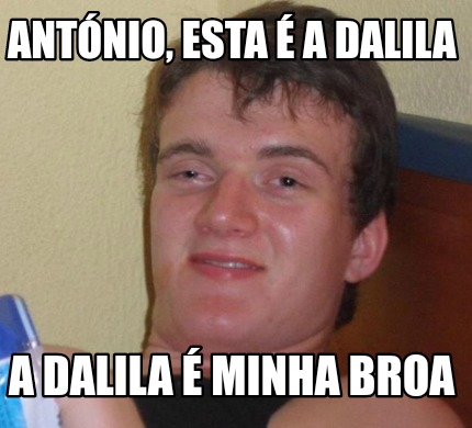 Meme Creator Funny ANTÓNIO ESTA É A DALILA A DALILA É MINHA BROA