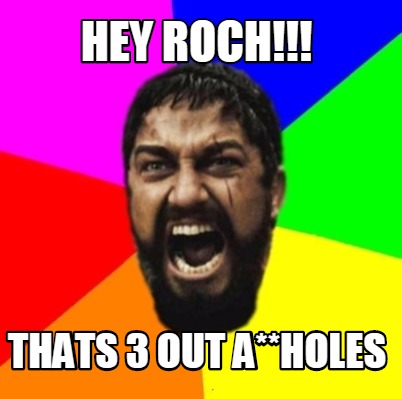 Meme Creator Funny Hey Roch Thats 3 Out A Holes Meme Generator At