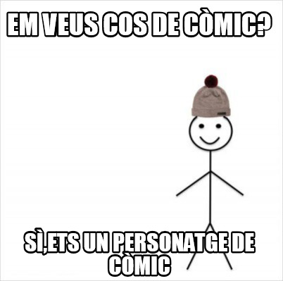 Meme Creator Funny Em Veus Cos De C Mic S Ets Un Personatge De