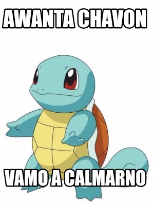 Meme Creator Funny Awanta Chavon Vamo A Calmarno Meme Generator At