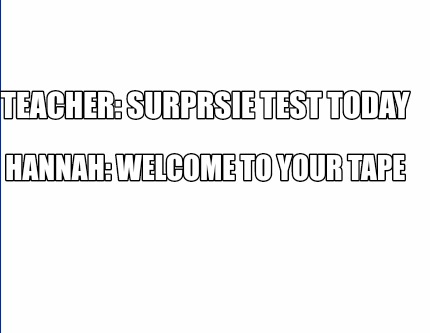 teacher-surprsie-test-today-hannah-welcome-to-your-tape