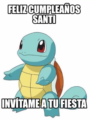 Meme Creator Funny Feliz cumpleaños Santi Invítame a tu fiesta Meme