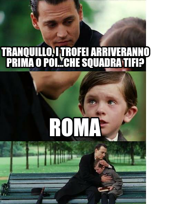 Meme Creator Funny Tranquillo I Trofei Arriveranno Prima O Poi Che